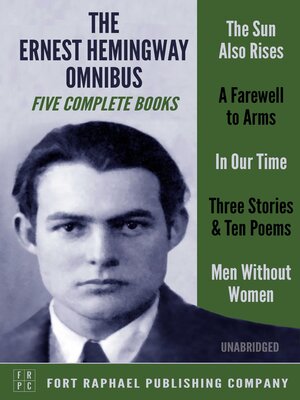 cover image of The Ernest Hemingway Omnibus--FIVE Complete Books!--The Sun Also Rises--A Farewell to Arms--In Our Time--Three Stories & Ten Poems--Men Without Women--Unabridged